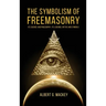 The Symbolism of Freemasonry: Its Science and Philosophy, its Legends, Myths and Symbols