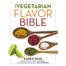 The Vegetarian Flavor Bible: The Essential Guide to Culinary Creativity with Vegetables, Fruits, Grains, Legumes, Nuts, Seeds, and More, Based on the