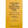 A Real Man's Guide To Being A Better Husband And Father