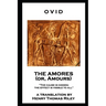 Ovid - The Amores, or Amours: 'The cause is hidden; the effect is visible to all''