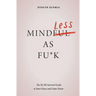Mindless As Fu*k: The No BS Survival Guide to Inner Peace and Outer Power