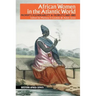 African Women in the Atlantic World: Property, Vulnerability & Mobility, 1660-1880