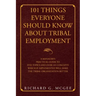 101 Things Everyone Should Know About Tribal Employment: A Manager's Practical Guide to Five Topics and over 101 Concepts Which If Implemented Will Ma
