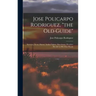 Jose Policarpo Rodriguez, "the Old Guide": Surveyor, Scout, Hunter, Indian Fighter, Ranchman, Preacher: His Life in His Own Words