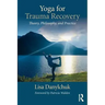 Yoga for Trauma Recovery: Theory, Philosophy, and Practice