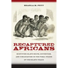 Recaptured Africans: Surviving Slave Ships, Detention, and Dislocation in the Final Years of the Slave Trade
