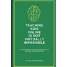 Teaching Kids Online Is NOT Virtually Impossible: A Handbook for Effective K-12 Online Instruction