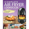 Air Fryer Cookbook: The Complete Air Fryer Cookbook Delicious, Healthy and Quick Air Fryer Recipes for Everyone