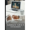 Google Meet For Beginners: The Complete Step-By-Step Guide To Getting Started With Video Meetings, Businesses, Live Streams, Webinars, Etc