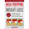 Meal Prepping for Weight Loss: The Big Book of Quick & Healthy Make Ahead Recipes. Easy to Cook, Prep, Store, Freeze: Packable lunches, Grab & Go Bre