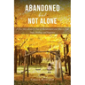 Abandoned but Not Alone: A True Story about the Pain of Abandonment and How to Find Hope, Healing, and Happiness