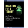 Quantum Field Theory: An Arcane Setting for Explaining the World