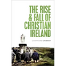The Rise and Fall of Christian Ireland