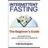 INTERMITTENT FASTING - The Beginner's Guide: permanent weight loss, disease prevention and a healthier life