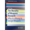 The Morality of Weapons Research: Why It Is Wrong to Design Weapons