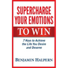 Supercharge Your Emotions to Win: 7 Keys to Achieve the Life You Desire and Deserve