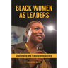 Black Women as Leaders: Challenging and Transforming Society