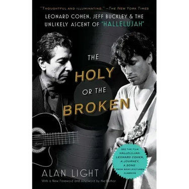 The Holy or the Broken: Leonard Cohen, Jeff Buckley, and the Unlikely Ascent of Hallelujah