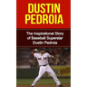 Dustin Pedroia: The Inspirational Story of Baseball Superstar Dustin Pedroia