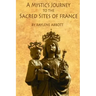 A Mystic's Journey to the Sacred Sites of France