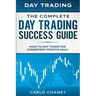 Day Trading: THE COMPLETE DAY TRADING SUCCESS GUIDE - How To Day Trade For Consistent Profits Daily
