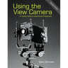 Using the View Camera: A Creative Guide to Large Format Photography