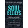Soul Beliefs: Removing The Obstacles That Prevent Breakthrough & Intimacy With God
