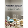 Soap Making And Selling: A Hot And Cold Recipe For Success For Beginners: How To Market Your Soap Business