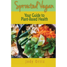 Sprouted Vegan: Your Guide to Plant-Based Health
