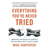 Everything You've Never Tried: Breaking the Rules to Compete and Succeed Like a Sales Leader