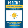 Positive Mindset Journal For Teachers: Year of Happy Thoughts, Inspirational Quotes, and Reflections for a Positive Teaching Experience (Academic Edit