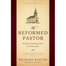 The Reformed Pastor: The Duties and Methods of Labors for the Souls of Men [Updated and Annotated]