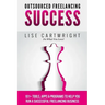 Outsourced Freelancing Success: 101+ Tools & Apps to Run a Successful Freelanci