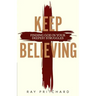 Keep Believing: Finding God in Your Deepest Struggles (2019 Edition)