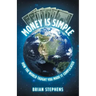 Money Is Simple: How The World Taught You Made It Complicated