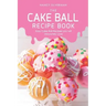 The Cake Ball Recipe Book: Easy Cake Ball Recipes you will Absolutely Love