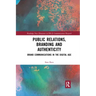 Public Relations, Branding and Authenticity: Brand Communications in the Digital Age