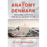 The Anatomy of Denmark: Archaeology and History from the Ice Age to AD 2000