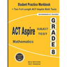 ACT Aspire Subject Test Mathematics Grade 8: Student Practice Workbook + Two Full-Length ACT Aspire Math Tests