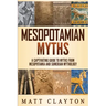 Mesopotamian Myths: A Captivating Guide to Myths from Mesopotamia and Sumerian Mythology