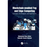 Blockchain-enabled Fog and Edge Computing: Concepts, Architectures and Applications: Concepts, Architectures and Applications