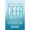 Writing Deep Scenes: Plotting Your Story Through Action, Emotion, and Theme