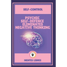 Psychic Self-Defence Eliminates Negative Thinking-Self-Control: Mastering your mindset!
