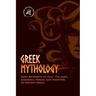 Greek Mythology: From Aphrodite to Zeus - The Gods, Goddesses, Heroes, and Monsters of Ancient Greece