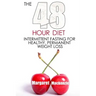 The 48 Hour Diet: : Intermittent Fasting for Healthy, Permanent Weight Loss