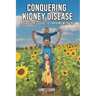 Conquering Kidney Disease: A Survivor's Guide to Thriving with CKD