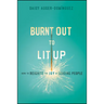 Burnt Out to Lit Up: How to Reignite the Joy of Leading People