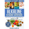 Alkaline Ketogenic Superfoods: Heal Your Body, Stimulate Massive Weight Loss and Look Amazing (without feeling hungry, bored, or deprived)