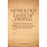 Astrology and the Lives of People: Finding Compassion, Character, and Heroism in the Horoscope