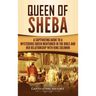 Queen of Sheba: A Captivating Guide to a Mysterious Queen Mentioned in the Bible and Her Relationship with King Solomon